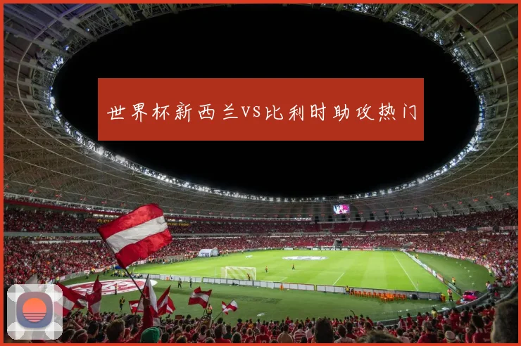 世界杯新西兰vs比利时助攻热门 - MK体育