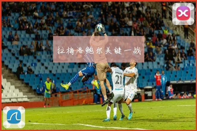拉梅洛鲍尔关键一战 - MK体育