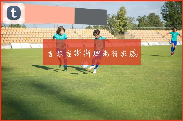 吉尔吉斯斯坦老将发威 - MK体育